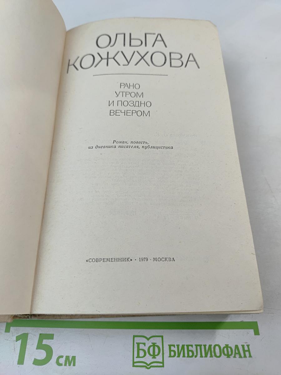 Ольга Кожухова. Рано утром и поздно вечером: Роман, повесть, из дневника писателя, публицистика