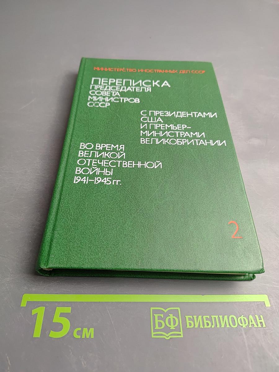 Переписка Председателя Совета Министров СССР с Президентами США и Премьер-министрами Великобритании во время Великой Отечественной войны 1941-1945 гг. Том второй