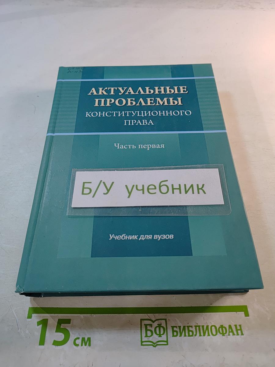 Актуальные проблемы конституционного права. Часть первая. Учебник для вузов