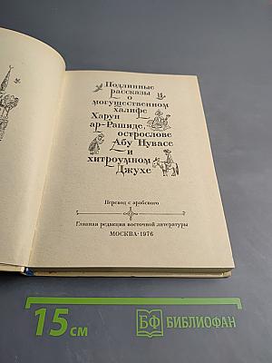 Подлинные рассказы о могущественном халифе Харун ар-Рашиде, острослове Абу-Нувасе и хитроумном Джухе