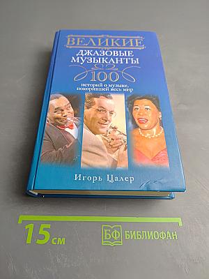 Великие джазовые музыканты: 100 историй о музыке, покорившей весь мир