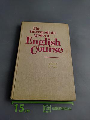 The Intermediate Modern English Course. First Year