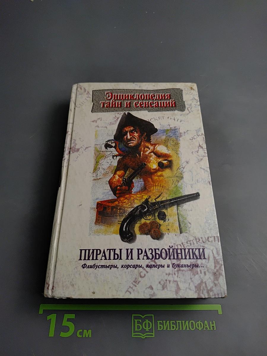 Энциклопедия тайн и сенсаций. Пираты и разбойники. Флибустьеры, корсары, каперы и буканьеры