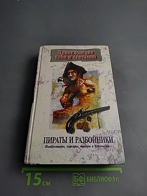 Энциклопедия тайн и сенсаций. Пираты и разбойники. Флибустьеры, корсары, каперы и буканьеры
