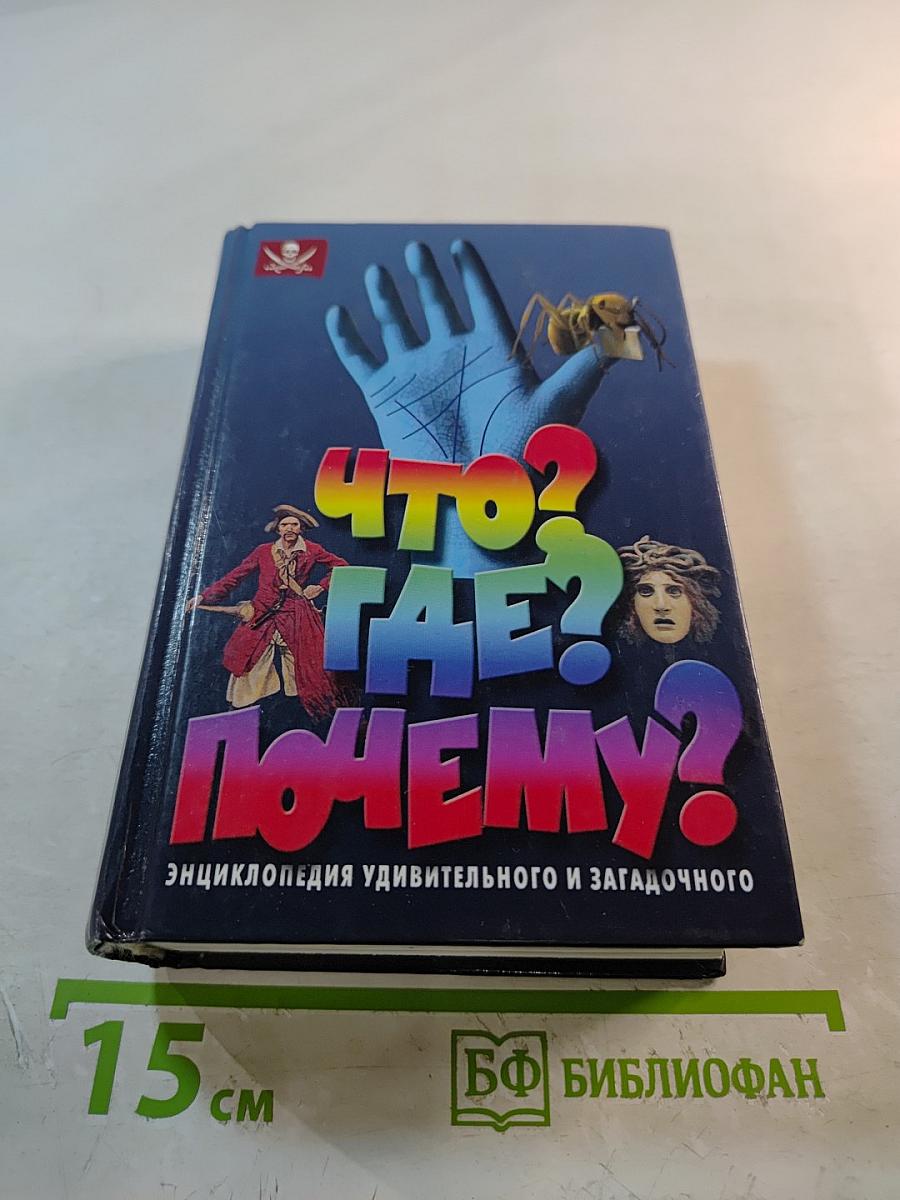 Что? Где? Почему? Энциклопедия удивительного и загадочного