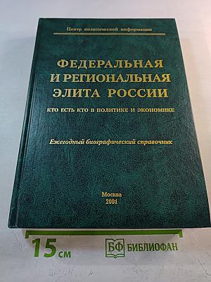 Федеральная и региональная элита России: Кто есть кто в политике и экономике