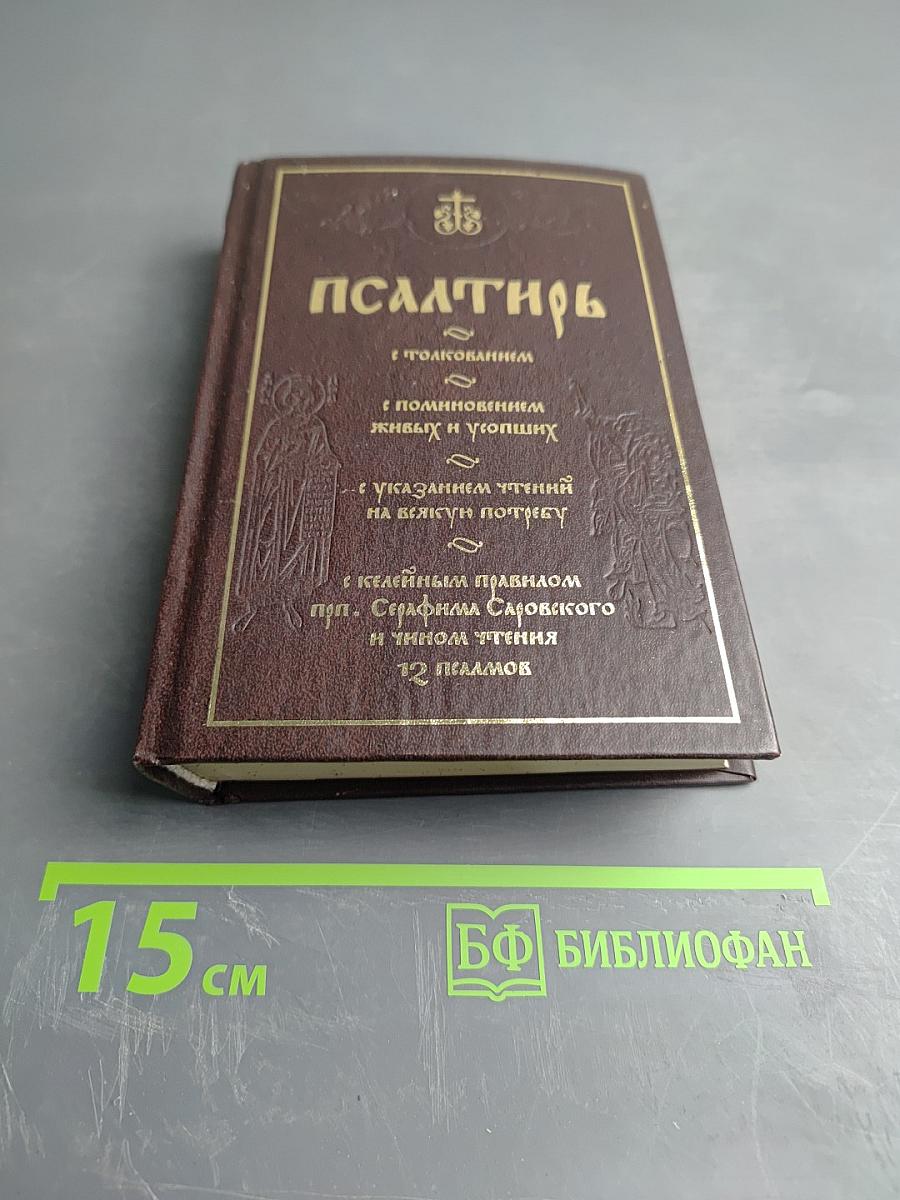 Псалтирь с толкованием, с поминовением живых и усопших, с указанием чтений на всякую потребу, с келейным правилом прп. Серафима Саровского и чином чтения 12 псалмов