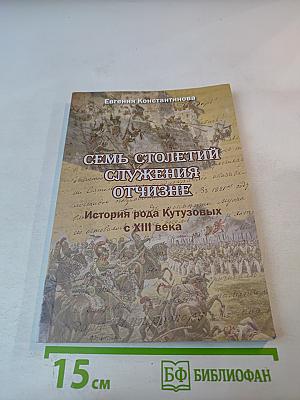 Семь столетий служения Отчизне. История рода Кутузовых с XIII века