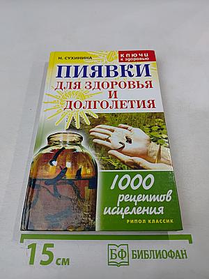 Пиявки для здоровья и долголетия. 1000 рецептов исцеления