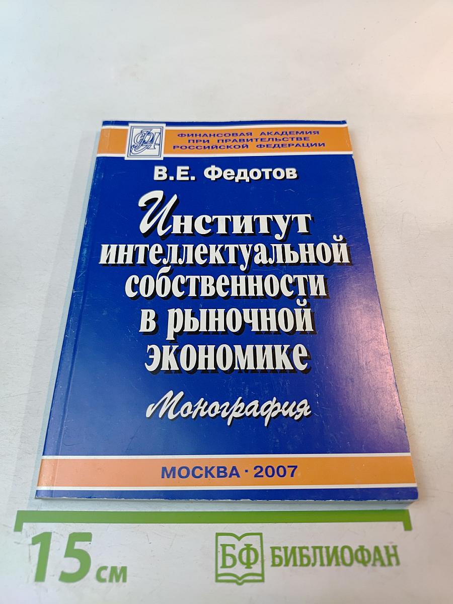 Институт интеллектуальной собственности в рыночной экономике. Монография