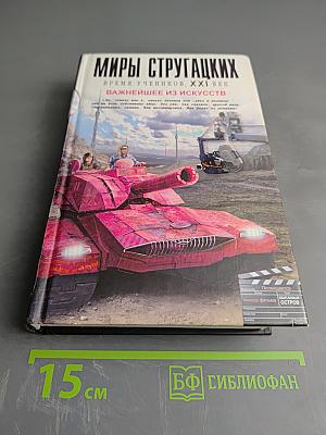 Миры Стругацких. Время учеников, XXI век. Важнейшее из искусств