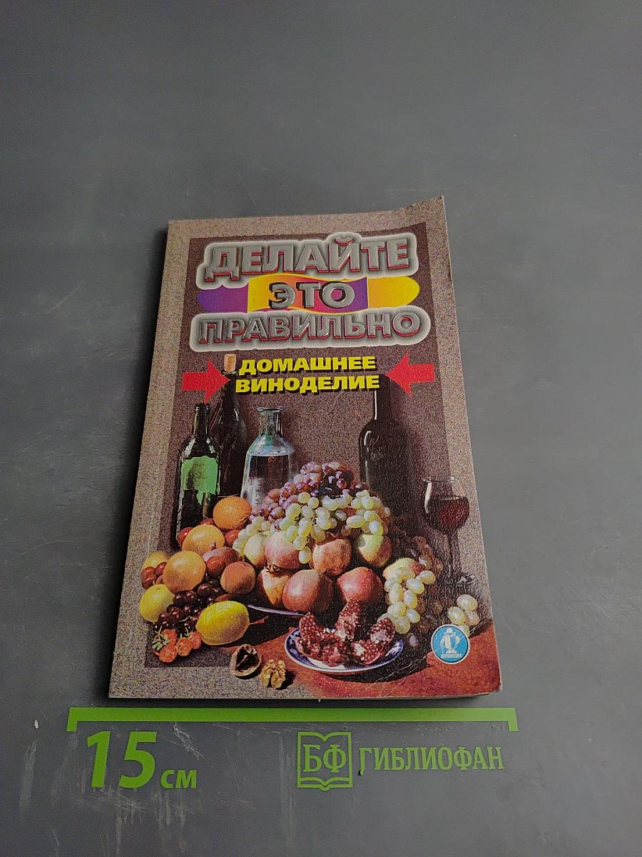 Делайте это правильно Домашнее виноделие