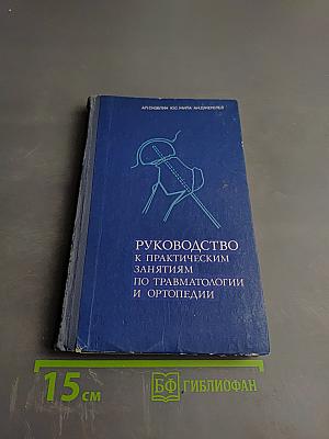 Руководство к практическим занятиям по травматологии и ортопедии