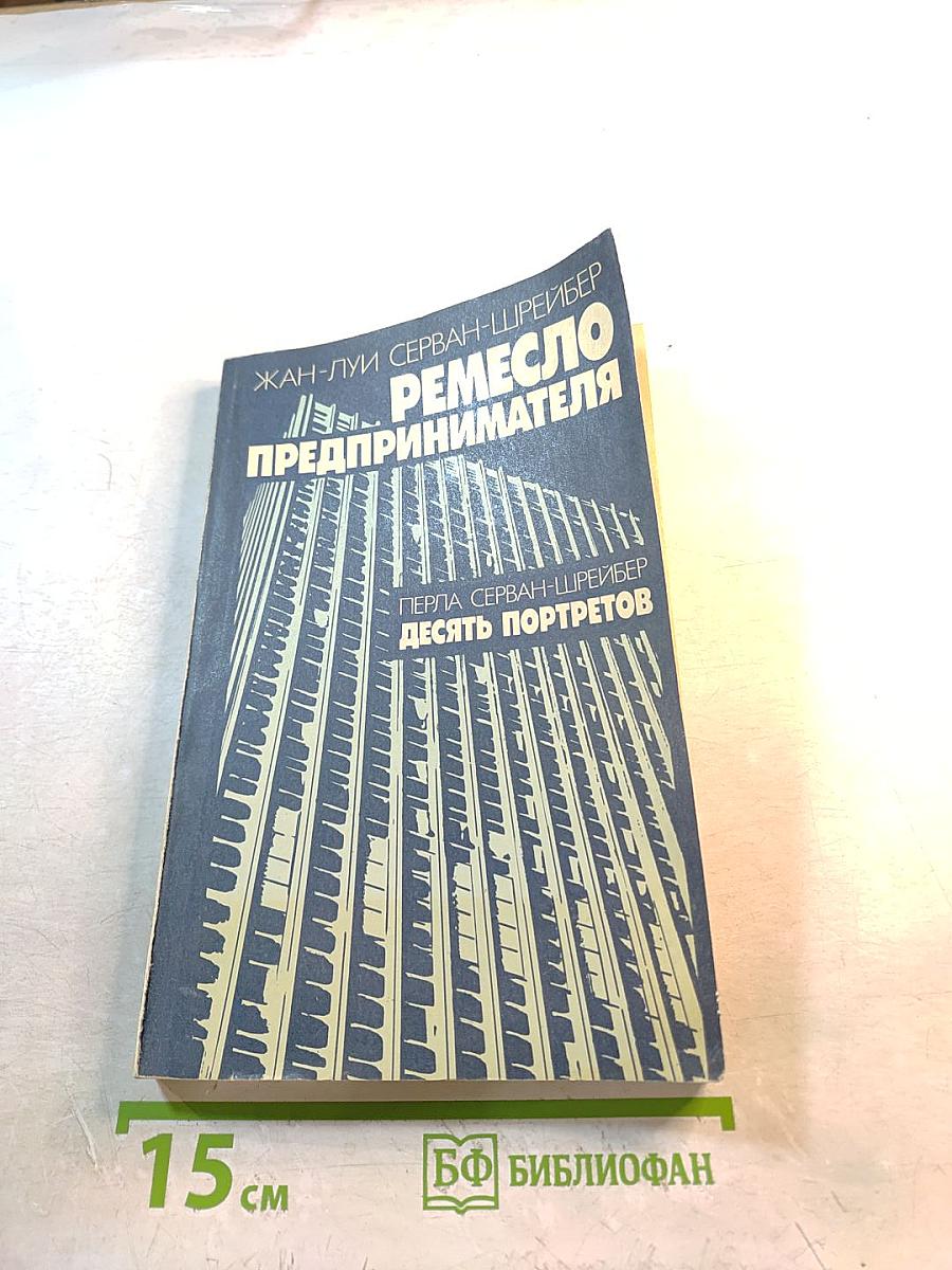 Ремесло предпринимателя. Десять портретов предпринимателей