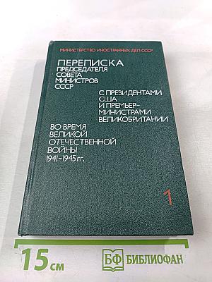 Переписка Председателя Совета Министров СССР с Президентами США и Премьер-министрами Великобритании во время Великой Отечественной войны 1941-1945 гг. Том первый