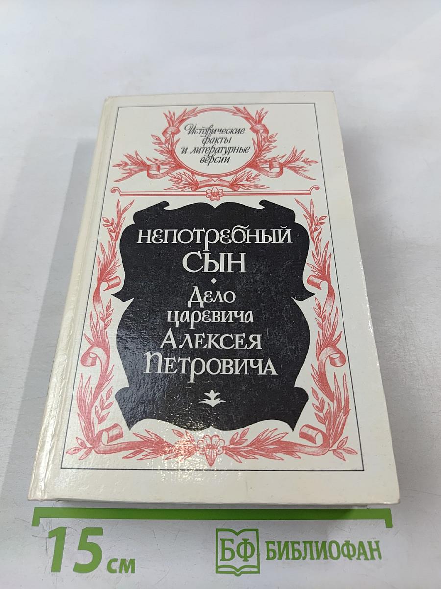 Непотребный Сын: Дело царевича Алексея Петровича