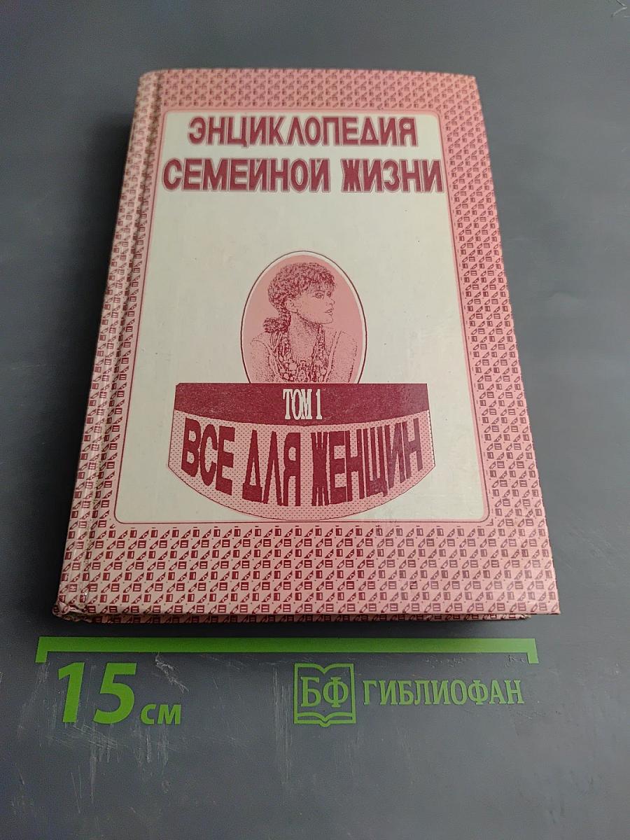 Энциклопедия семейной жизни. Том 1. Всё для женщин