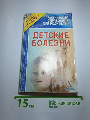 Детские болезни. Практический справочник для родителей