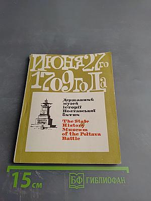 Июня 27-го 1709 года. Государственный музей истории Полтавской битвы. Путеводитель