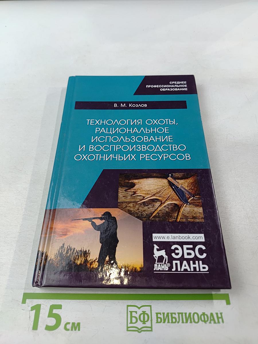 Технология охоты, рациональное использование и воспроизводство охотничьих ресурсов