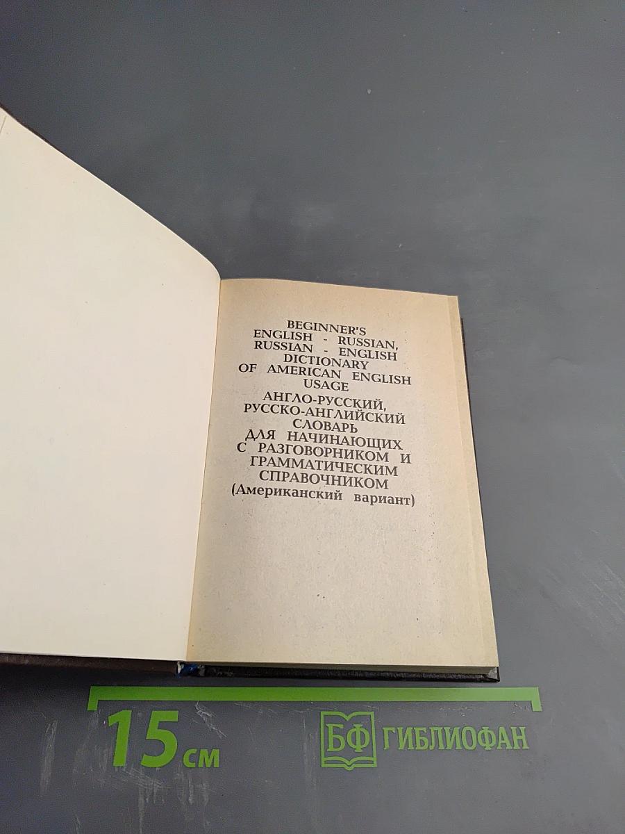 Beginner's English - Russian, Russian - English Dictionary of American English Usage. Англо-русский, русско-английский словарь для начинающих с разговорником и грамматическим справочником (Американский вариант)