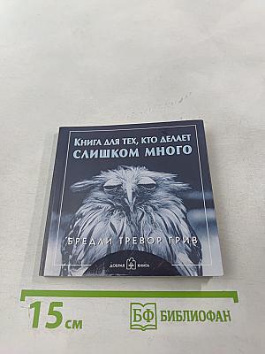 Книга для тех, кто делает слишком много