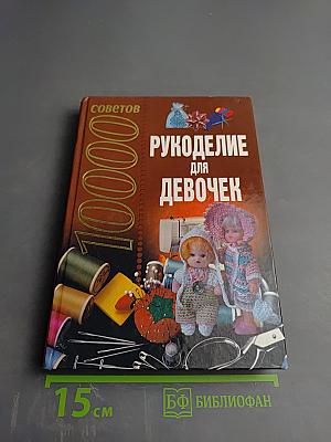 10000 советов. Рукоделие для девочек