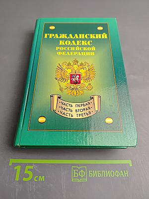 Гражданский кодекс Российской Федерации. Часть первая, вторая, третья