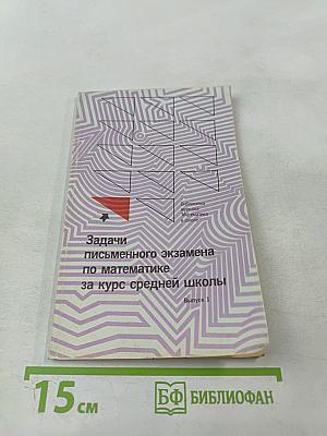 Задачи письменного экзамена по математике за курс средней школы: условия и решения Выпуск 1