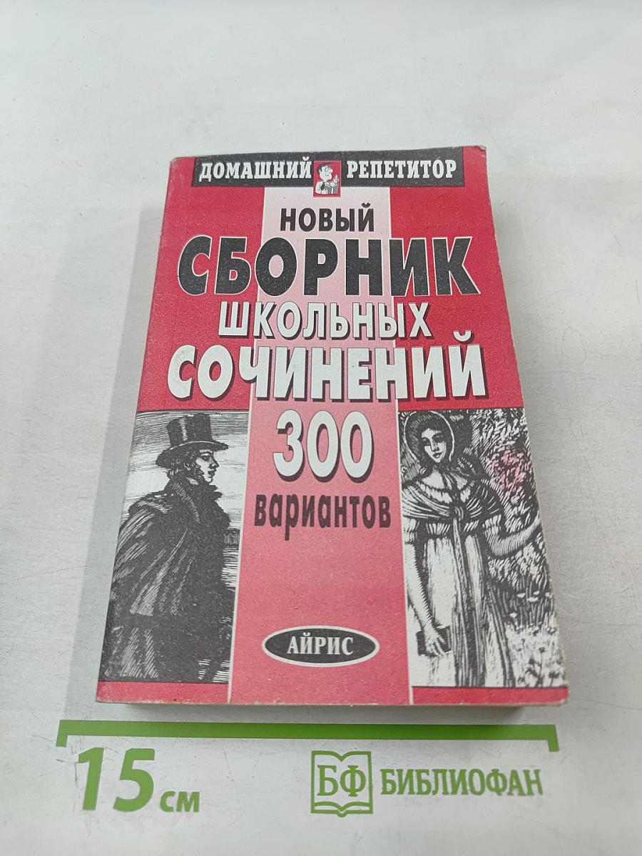 Новый сборник школьных сочинений. 300 вариантов