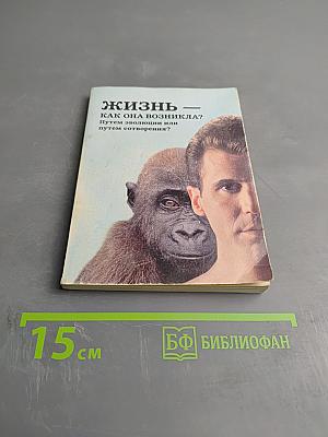 Жизнь — как она возникла? Путем эволюции или путем сотворения?
