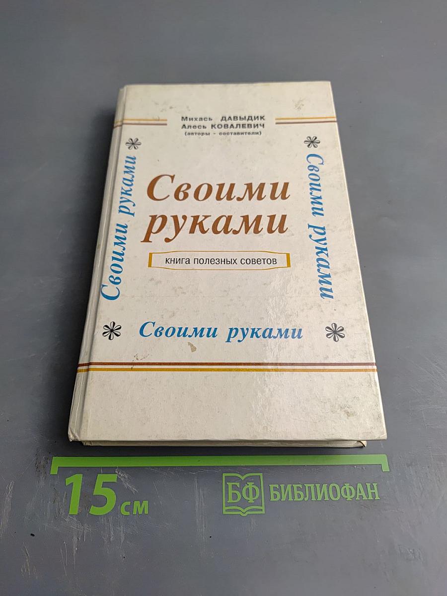 Своими руками: книга полезных советов