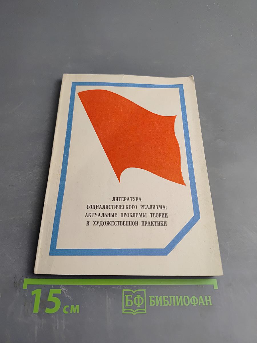 Литература социалистического реализма: актуальные проблемы теории и художественной практики