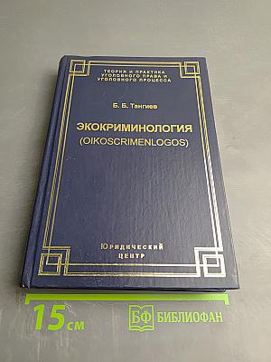 Экокриминология (Oikosscrimenlogos): Парадигма и теория. Методология и практика правоприменения