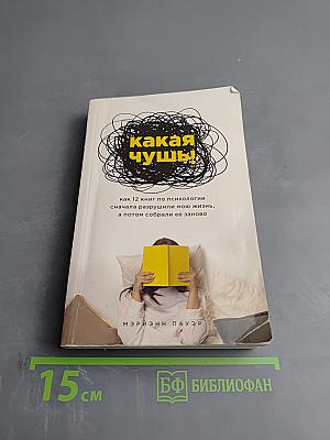 Какая чушь! Как 12 книг по психологии сначала разрушили мою жизнь, а потом собрали ее заново
