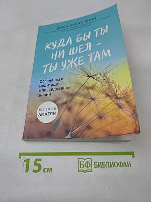 Куда бы ты ни шел – ты уже там. Осознанная медитация в повседневной жизни