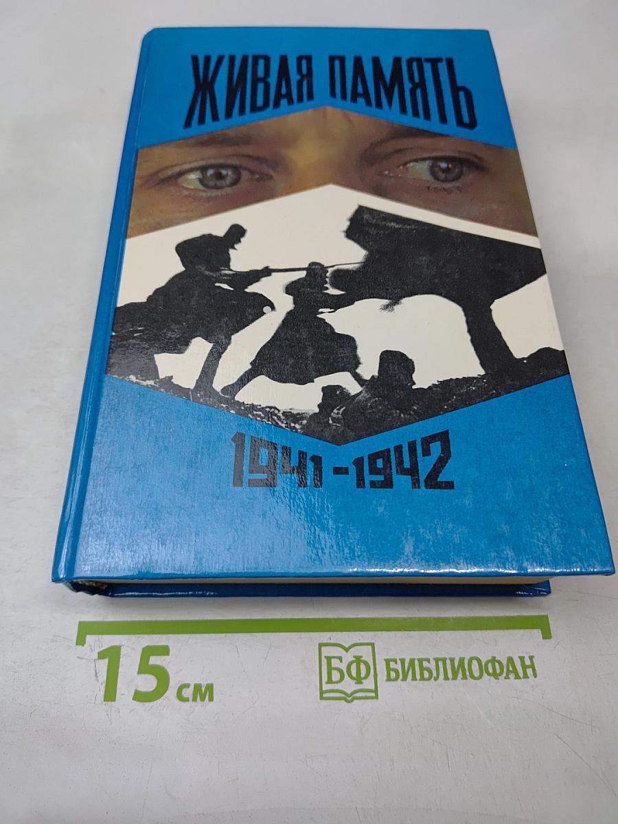 Живая память: Великая Отечественная: Правда о войне. Том первый. 1941-1942