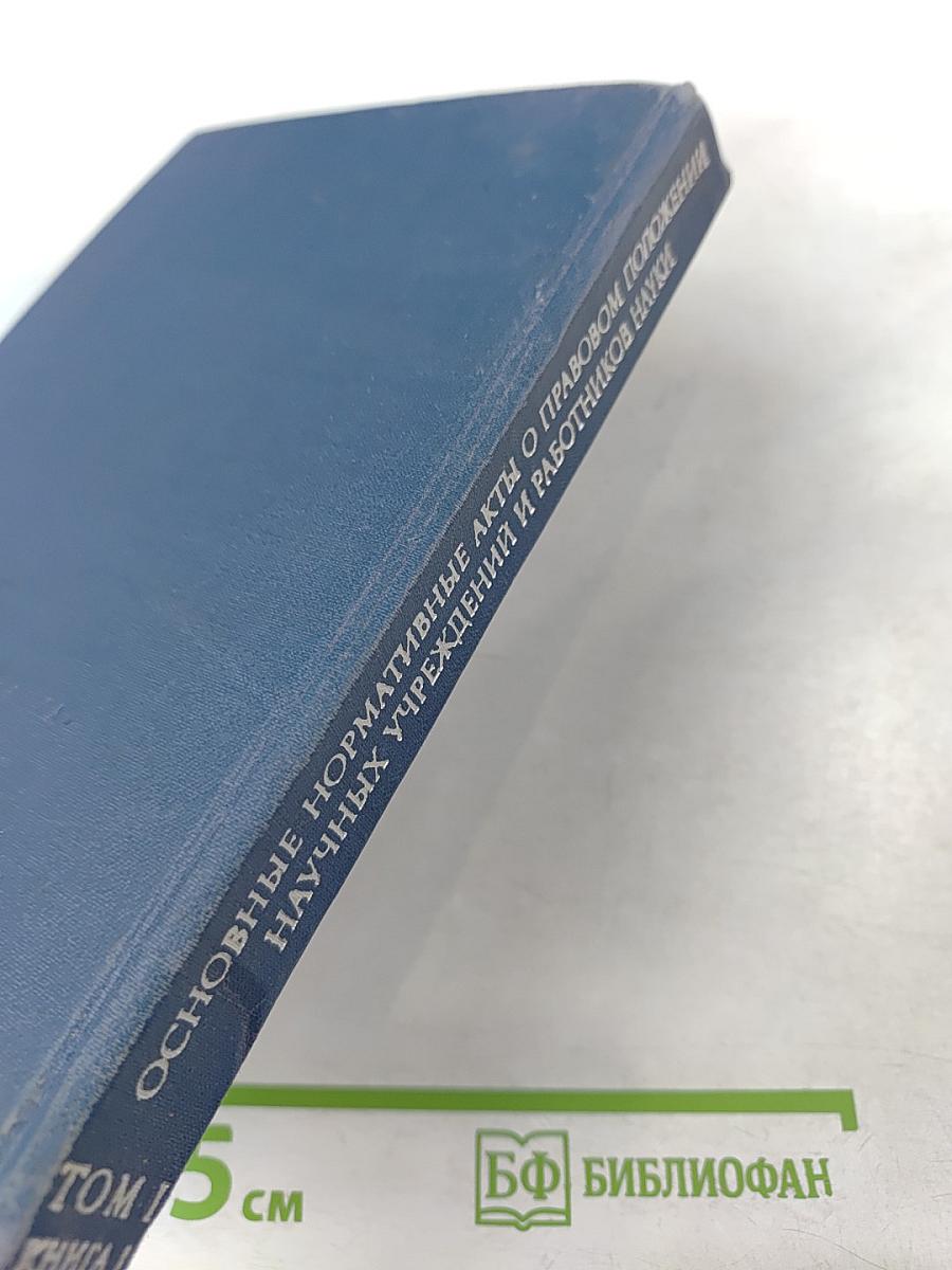 Основные нормативные акты о правовом положении научных учреждений и работников науки. Том I. Книга I