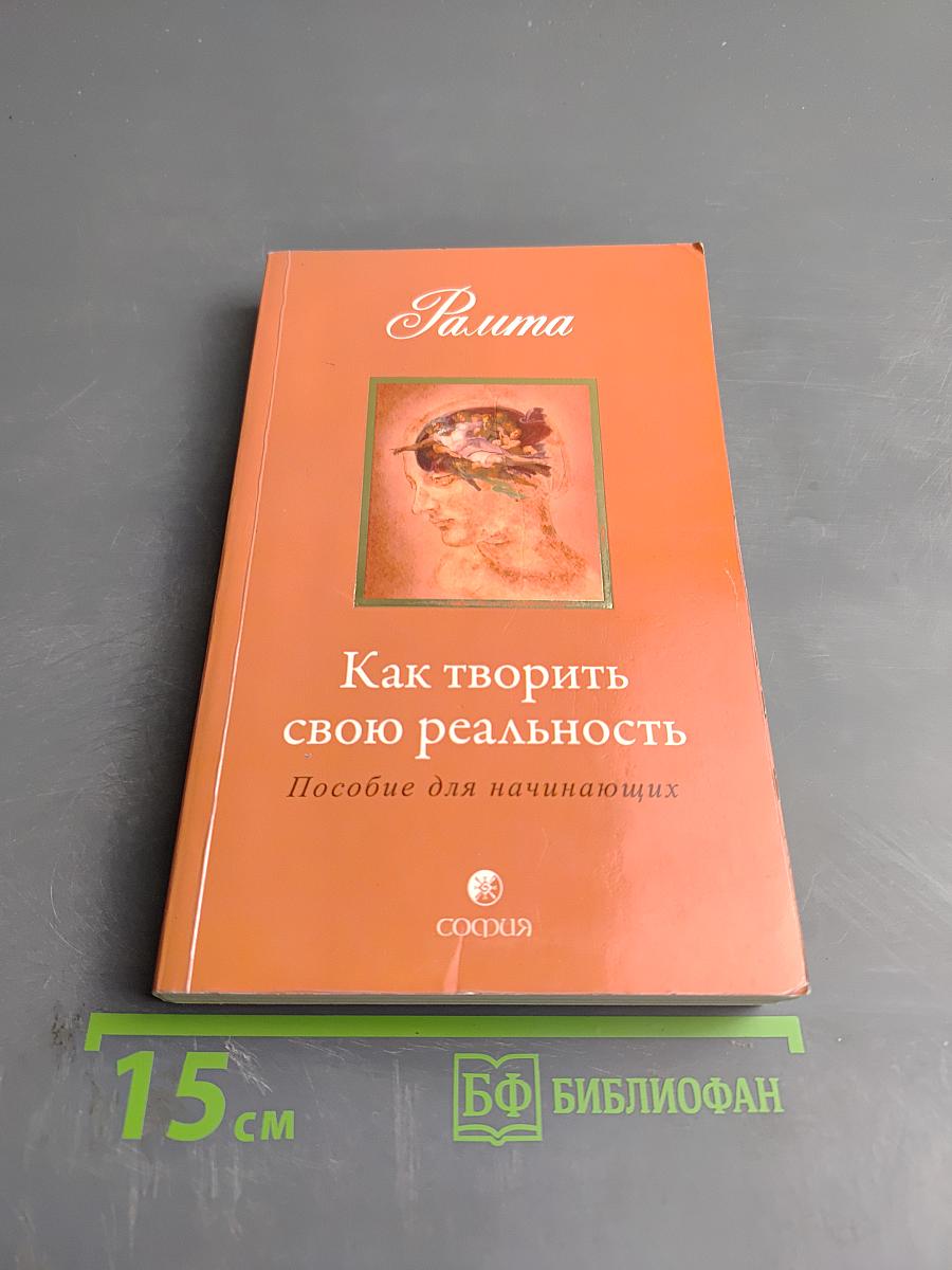 Как творить свою реальность. Пособие для начинающих