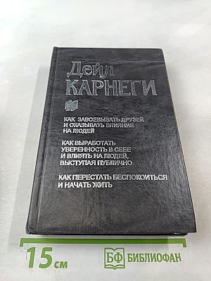 Дейл Карнеги. Как завоевывать друзей и оказывать влияние на людей. Как выработать уверенность в себе и влиять на людей, выступая публично. Как перестать беспокоиться и начать жить