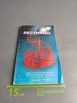 Лестницы. Все о конструировании и оформлении лестниц своими руками