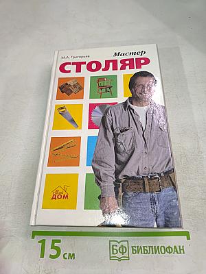 Мастер-столяр: Практическое пособие для столяра любителя
