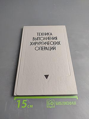 Техника выполнения хирургических операций. Справочник