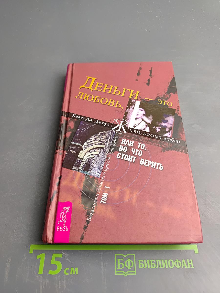 Деньги, любовь, это жизнь, полная любви, или То, во что стоит верить. Том I