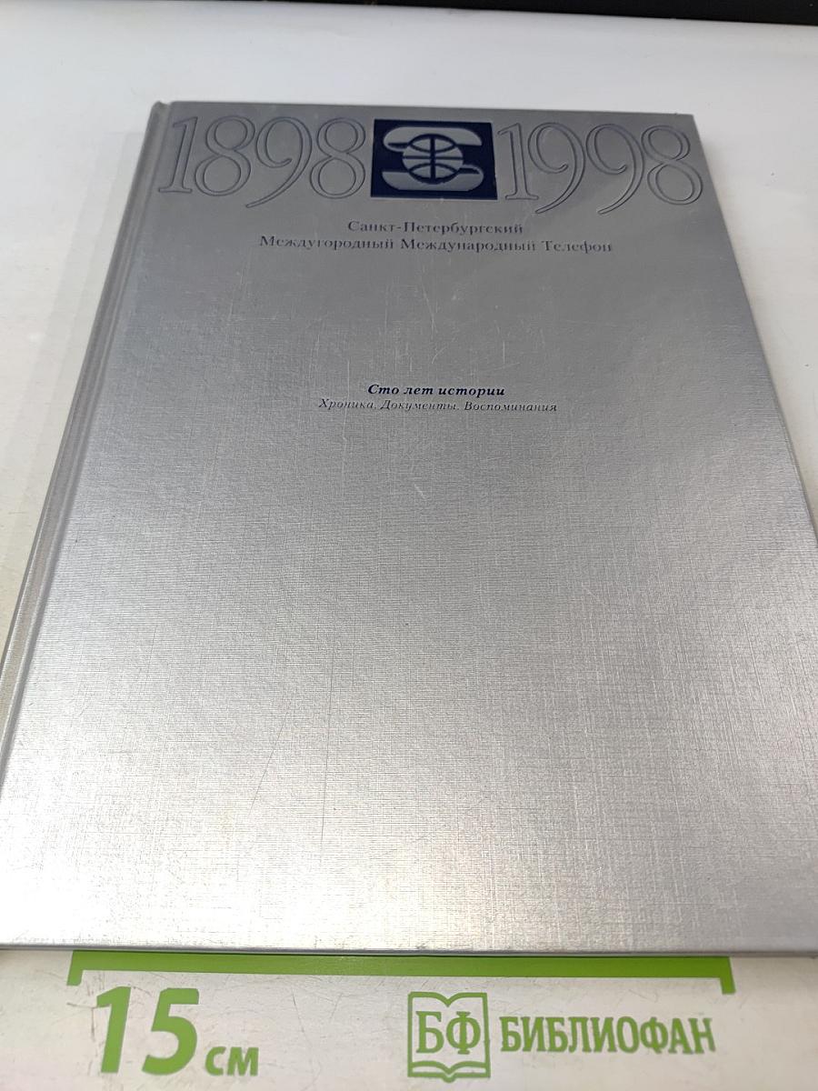 1898-1998 Санкт-Петербургский Междугородный Международный Телефон. Сто лет истории. Хроника. Документы. Воспоминания