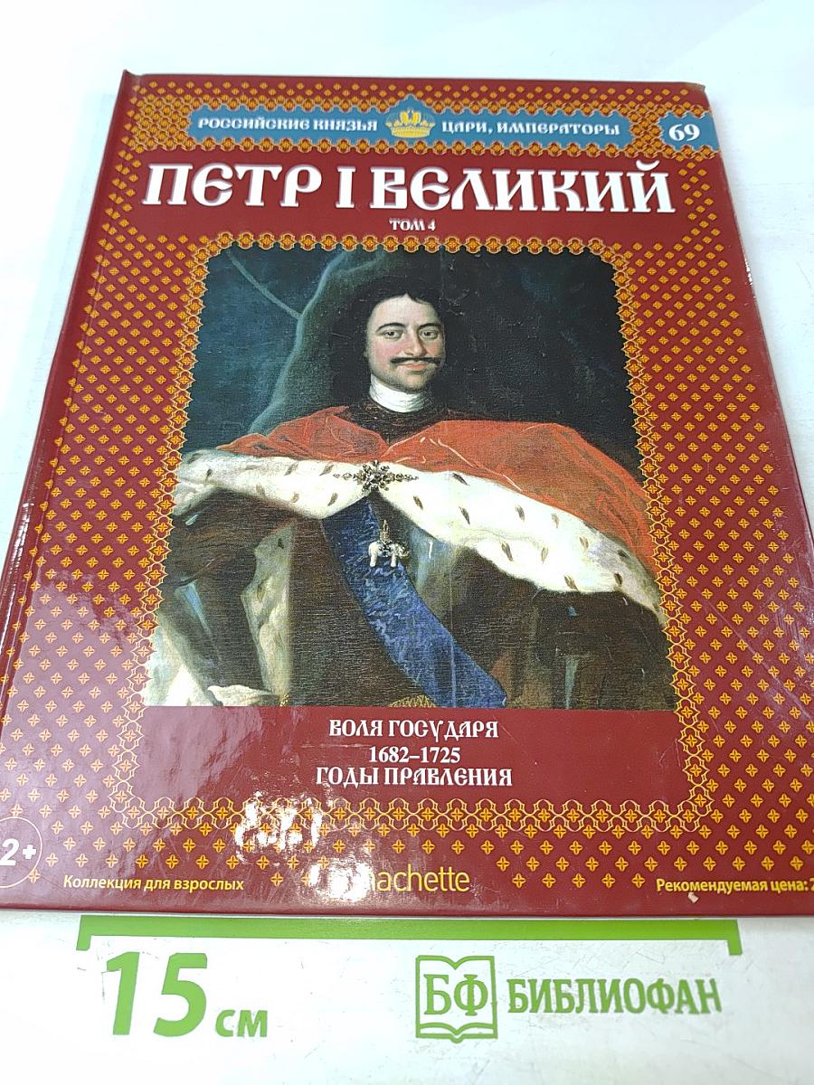 Петр I Великий. Том 4: Воля Государя 1682-1725 Годы Правления