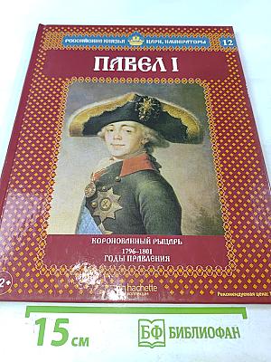 Павел I. Коронованный рыцарь. 1796-1801. Годы правления