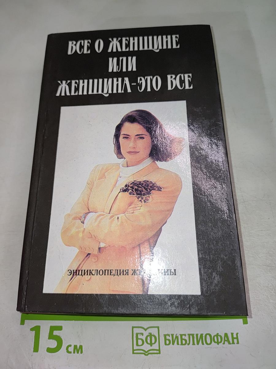 Все о женщине или Женщина - это все