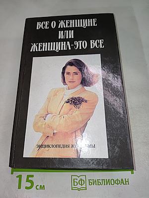 Все о женщине или Женщина - это все