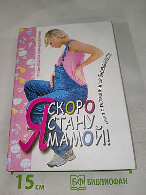 Я скоро стану мамой! Книга о гармоничной беременности